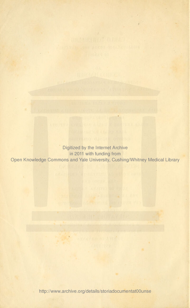 Digitized by the Internet Archive in 2011 with funding from Open Knowledge Commons and Yale University, Cushing/Whitney Medicai Library http://www.archive.org/details/storiadocumentatOOunse