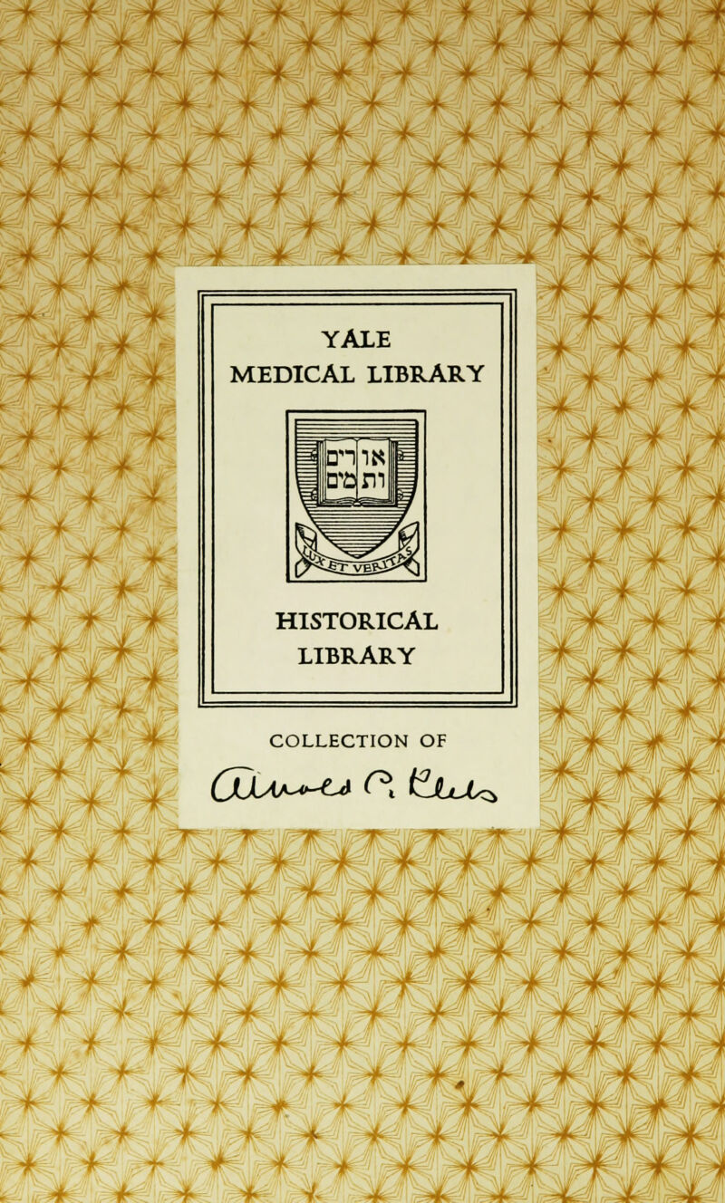 f ■f 4 4.- + * * + * -^ ^ ^ f + * YALE MEDICAL LIBRARY HISTORICAL LIBRARY COLLECTION OF * + 4. -*. * ^ ^ 4 * + |j f f * + * * * f ■+ 4 + 4 * V- + ^ .*. ; -^ j. .^M