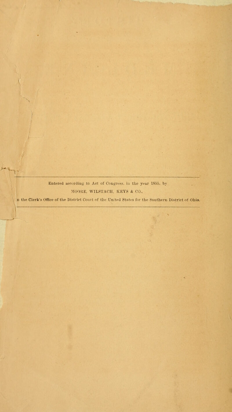 Entered according to Act of Congress, in the year 1855. by MOOKE. VVILSTACH. KEYS & CO.. D the Clerk's Office of the District Court of the United States for the Southern District of Ohio.