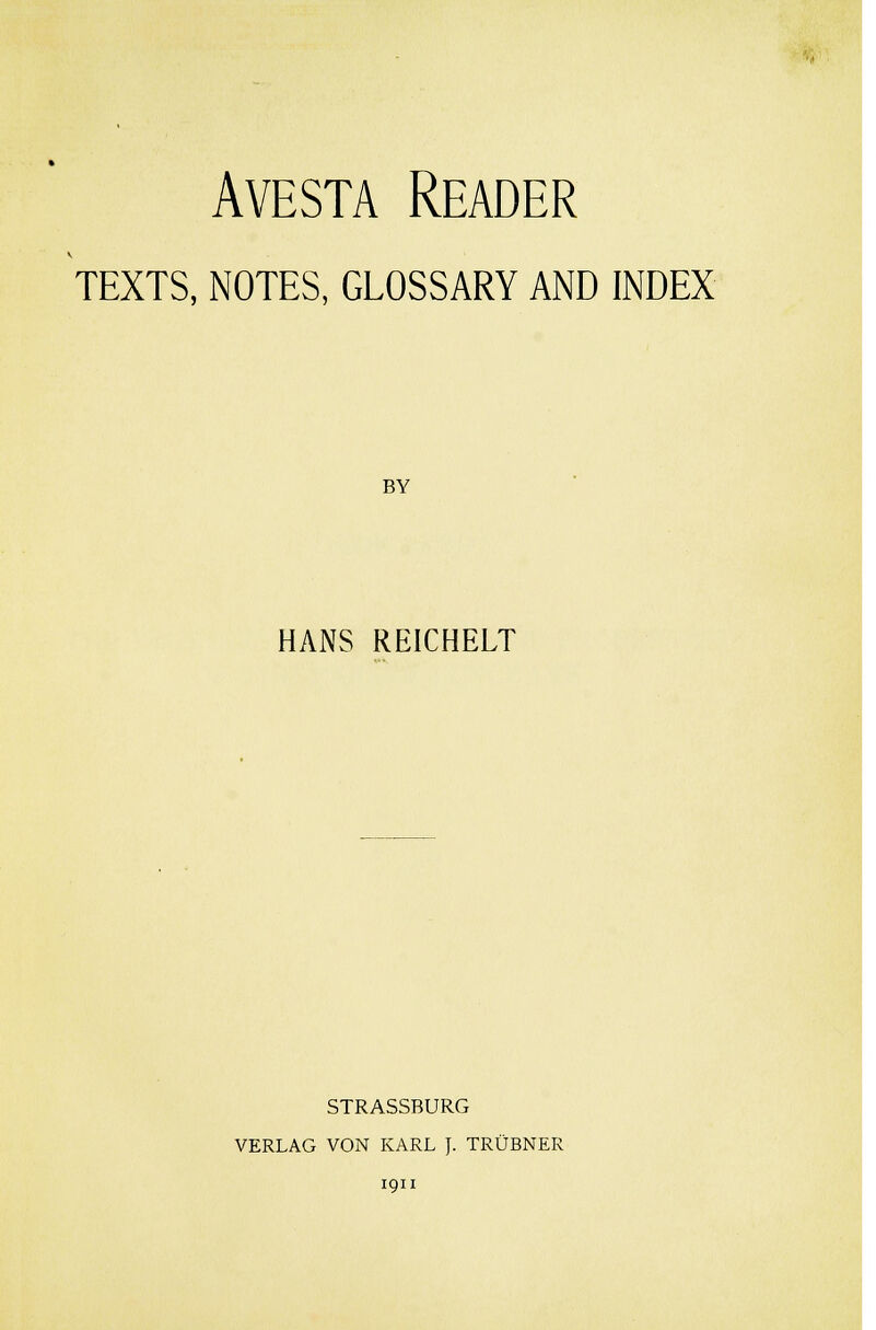 Avesta Reader TEXTS, NOTES, GLOSSARY AND INDEX BY HANS REICHELT STRASSBURG VERLAG VON KARL }. TRUBNER IQII