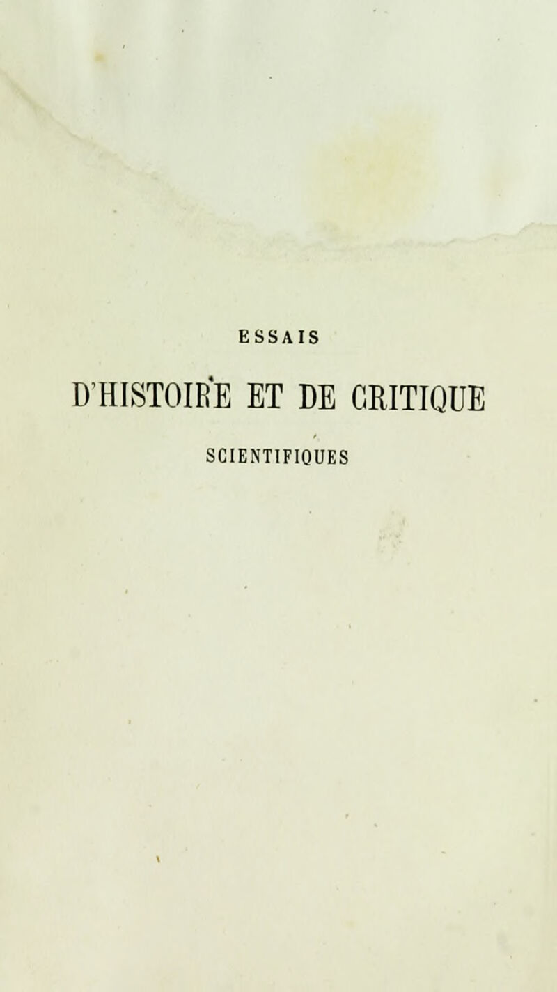 ESSAIS D'HISTOIRE ET DE CRITIQUE SCIENTIFIQUES