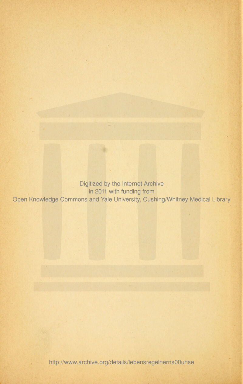 Digitized by the Internet Archive in 2011 with funding from Open Knowledge Commons and Yale University, Cushing/Whitney Medical Library http://www.archive.org/details/lebensregelnernsOOunse