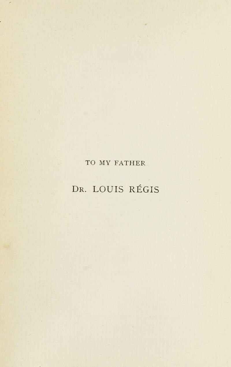 TO MY FATHER Dr. LOUIS RfiGIS