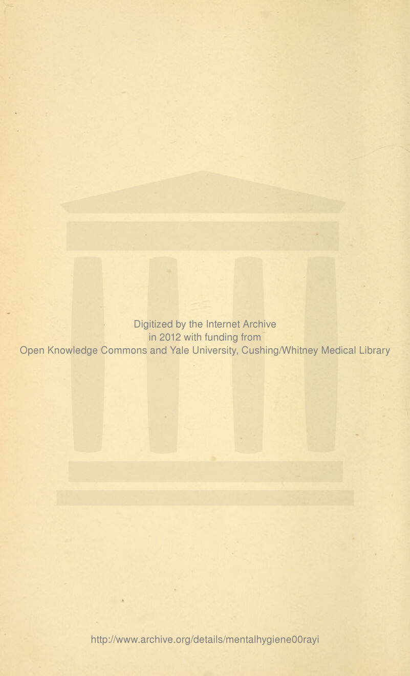 Digitized by the Internet Archive in 2012 with funding from Open Knowledge Commons and Yale University, Cushing/Whitney Medical Library http://www.archive.org/details/mentalhygieneOOrayi