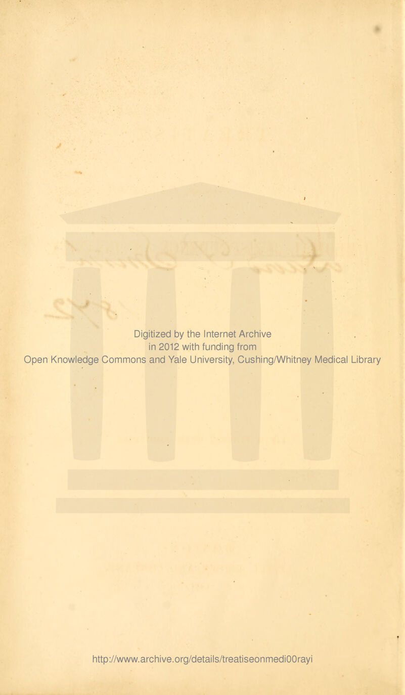 Digitized by the Internet Archive in 2012 with funding from Open Knowledge Commons and Yale University, Cushing/Whitney Medical Library http://www.archive.org/details/treatiseonmediOOrayi
