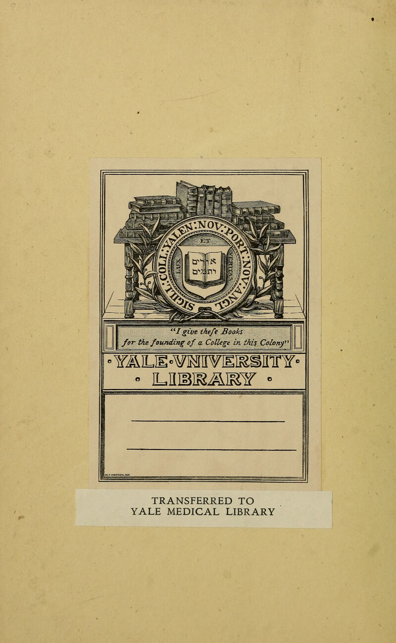 I • Y^LE-¥MH¥IlI^SnrY- i^.<mM^K-s#^.-jm^^K^'iim--.*<<fi^ TRANSFERRED TO YALE MEDICAL LIBRARY
