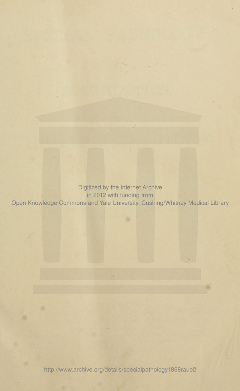 Digitized by tine Internet Arcliive in 2012 witli funding from Open Knowledge Commons and Yale University, Gushing/Whitney Medical Library http://www.archive.org/details/specialpathology1868raue2