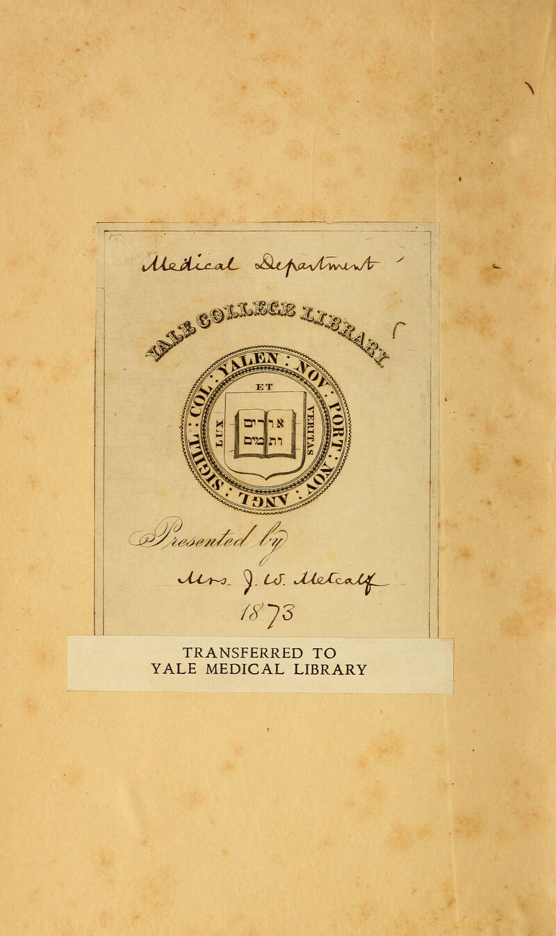 > r zs'ys TRANSFERRED TO YALE MEDICAL LIBRARY