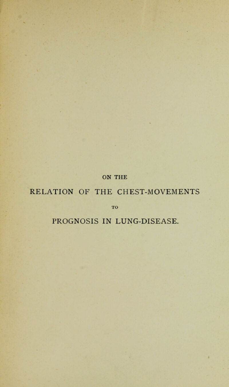 ON THE RELATION OF THE CHEST-MOVEMENTS TO PROGNOSIS IN LUNG-DISEASE.