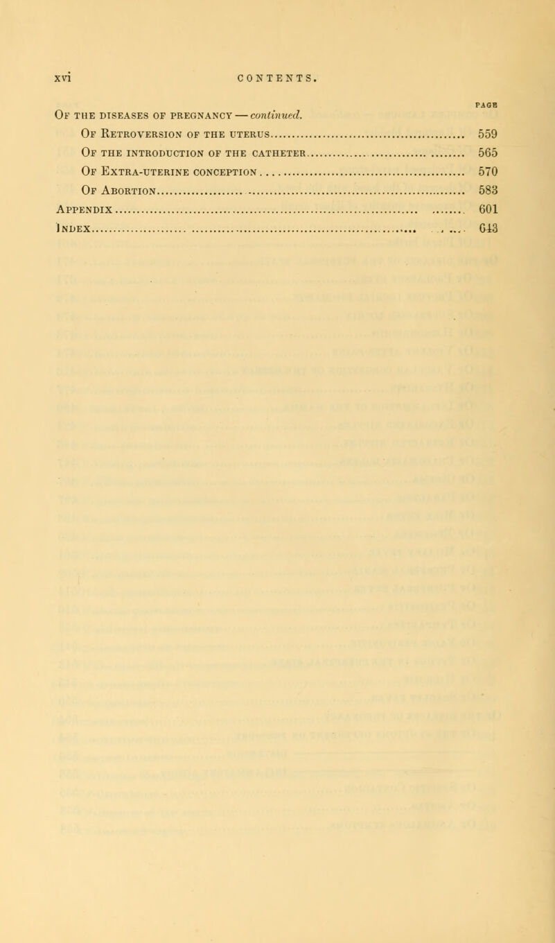 PAGB Of the diseases of PREGNANCY continued. Of Retroversion of the uterus 559 of the introduction of the catheter 565 Of Extra-uterine conception 570 Of Abortion 583 Appendix 601 Index 643