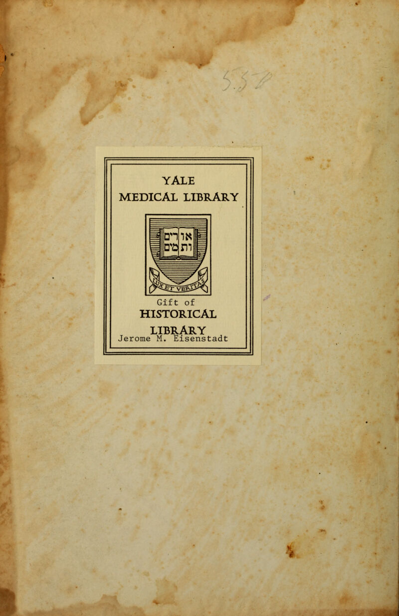 YALE MEDICAL LIBRARY Gift of HISTORICAL LIBRARY Jerome M. Eisenstadt