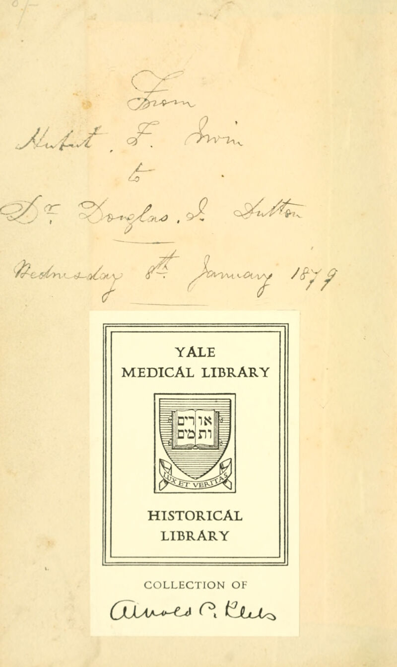 ^v A f~t K L Qi F •^. ^ v&Lrffcz c Aw /fy ■/ YALE MEDICAL LIBRARY HISTORICAL LIBRARY COLLECTION OF