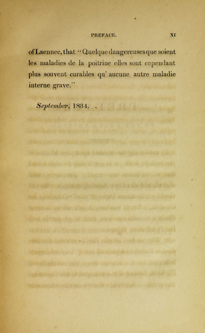 ofLaennec, that Quelquedangereusesque soient les maladies de la poitrine elles sont cependant plus souvent curables qu' aucune autre maladie interne grave. September, 1834.