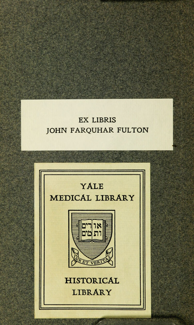 EX LIBRIS JOHN FARQUHAR FULTON YALE MEDICAL LIBRARY HISTORICAL LIBRARY