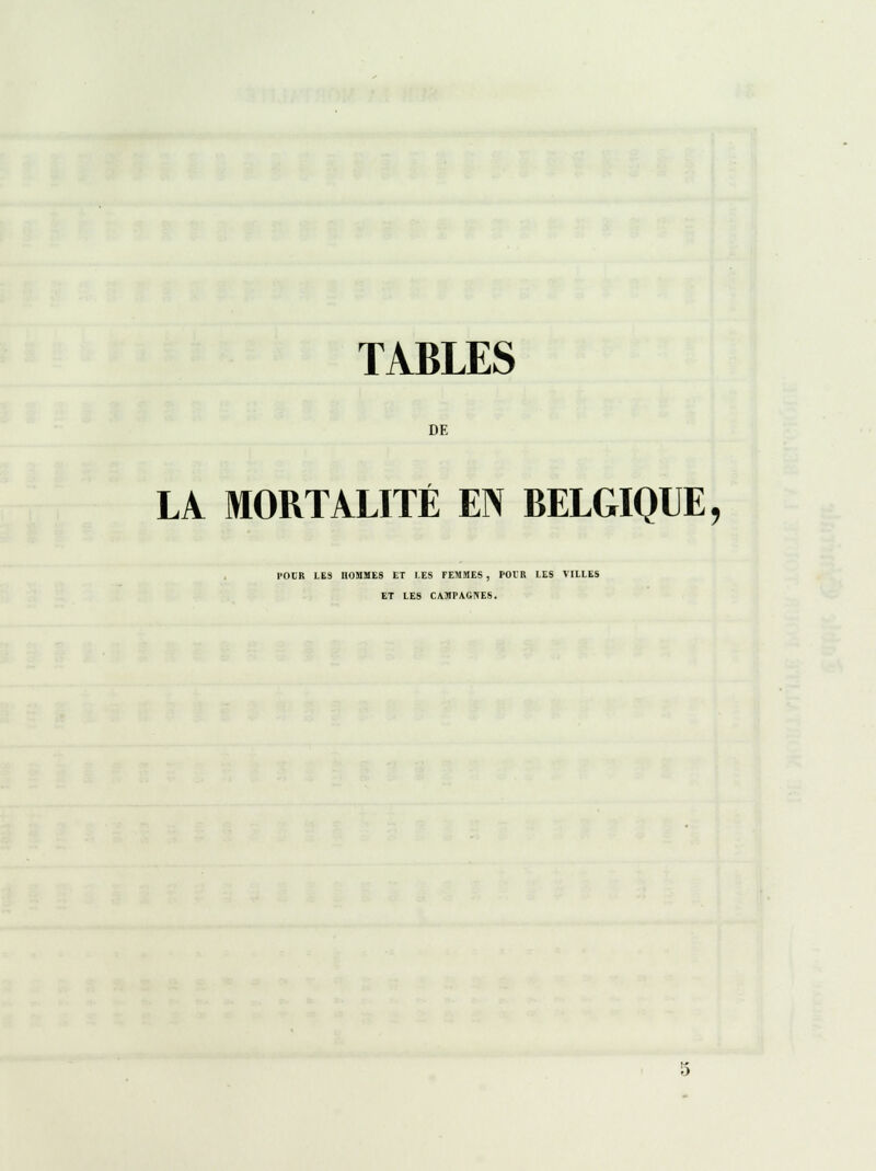 TABLES DE LA MORTALITÉ EN BELGIQUE, l'OCR LES HOMMES ET LES FEMMES , POUR LES VILLES ET LES CAMPAGNES.