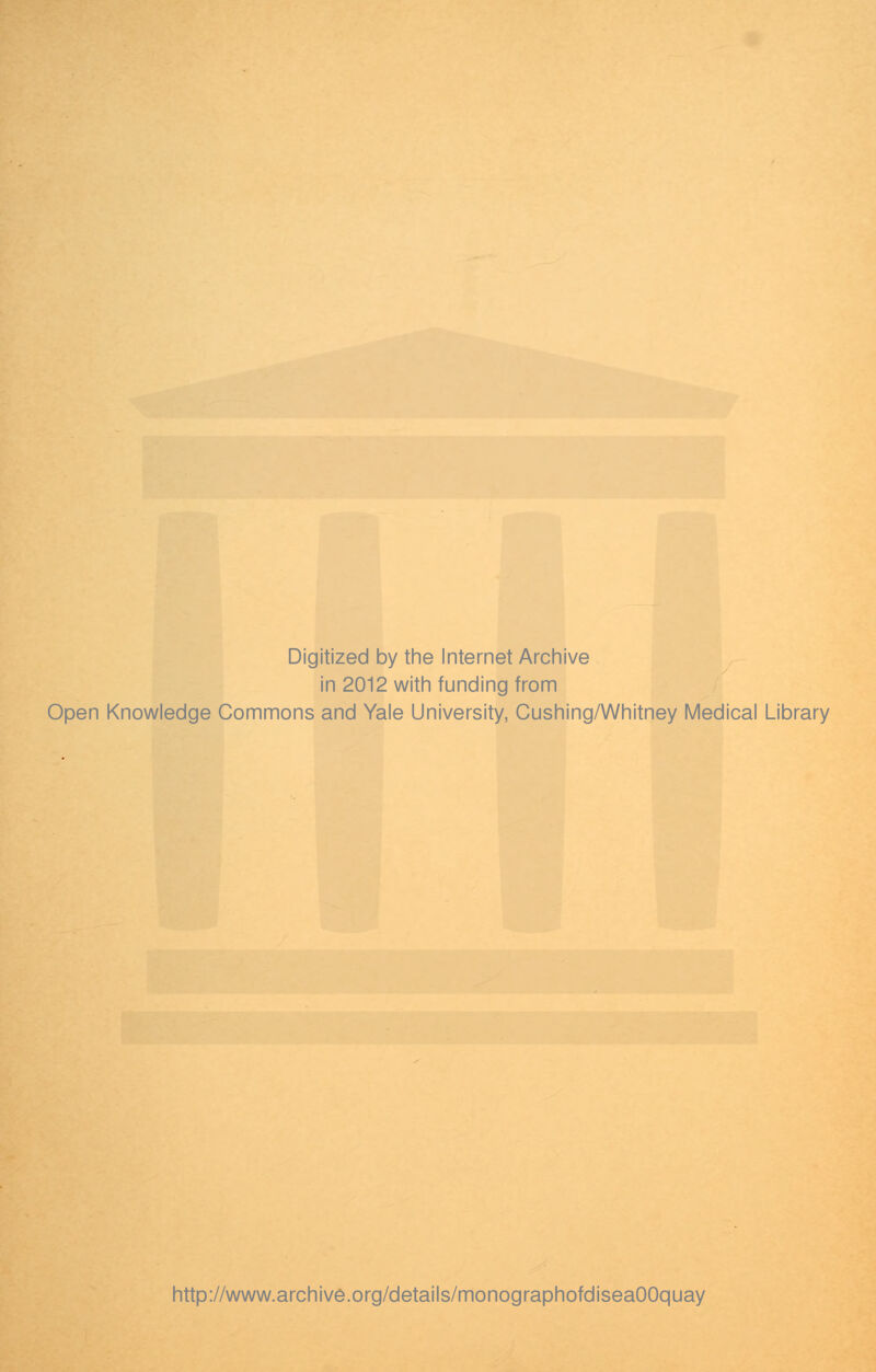 Digitized by the Internet Archive in 2012 with funding from Open Knowledge Commons and Yale University, Cushing/Whitney Medical Library http://www.archive.org/details/monographofdiseaOOquay