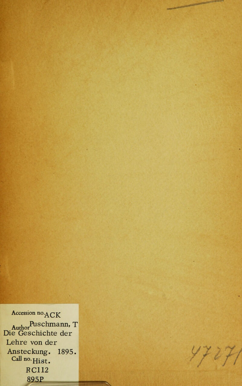 Accession no.A qts AuthorP301111131111' T Die Geschichte der Lehre von der Ansteckung. 1895. {J J. Call no.iiJc.f - v •Hist. EC112 895£_ / ?/7