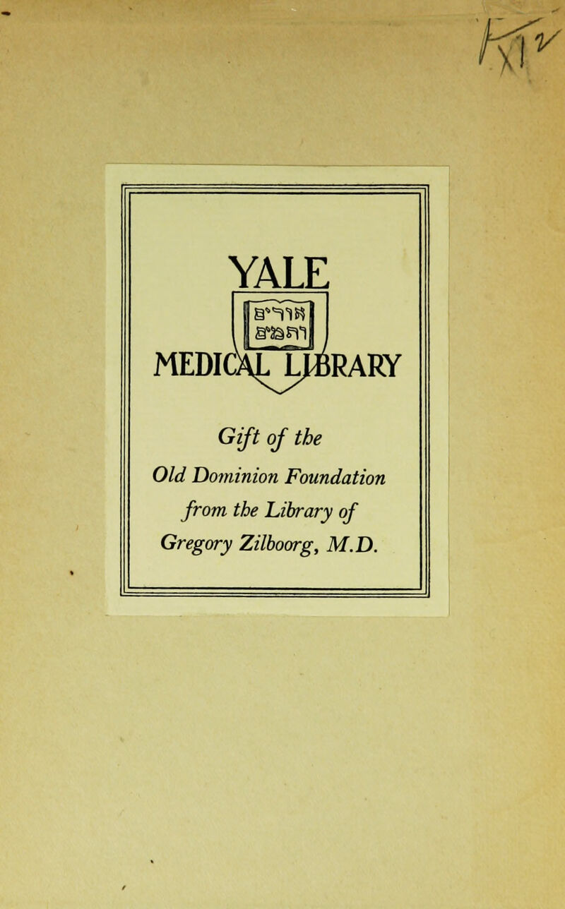 YALE MEDICALJ^RARY Gift of the Old Dominion Foundation from the Library of Gregory Zilboorg, M.D. Y V