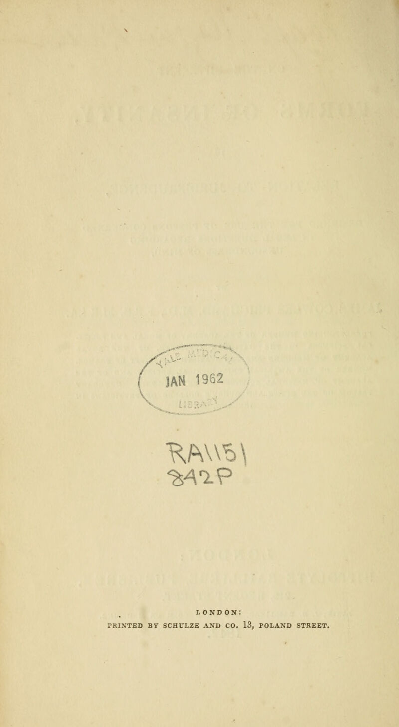 JAM 19S2 I.ONDOS: TKINTED BY SCHULZE AND CO. 13, POLAND STREET.