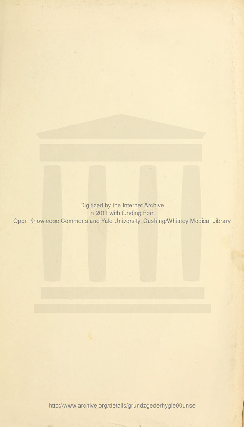 Digitized by the Internet Archive in 2011 with funding from Open Knowledge Commons and Yale University, Cushing/Whitney Medical Library http://www.archive.org/details/grundzgederhygieOOunse