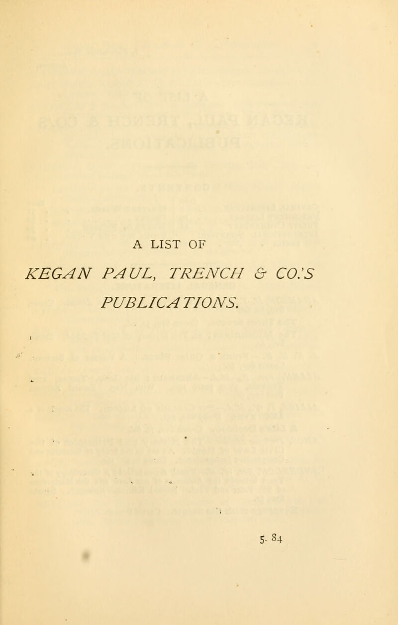 A LIST OF KEGAN PAUL, TRENCH & CO.'S PUBLICATIONS. 5- 34