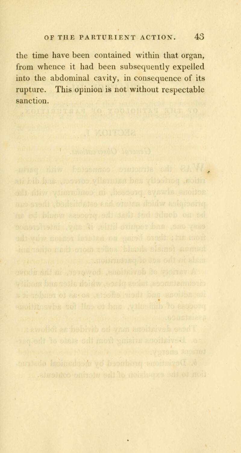 the time have been contained within that organ, from whence it had been subsequently expelled into the abdominal cavity, in consequence of its rupture. This opinion is not without respectable sanction.