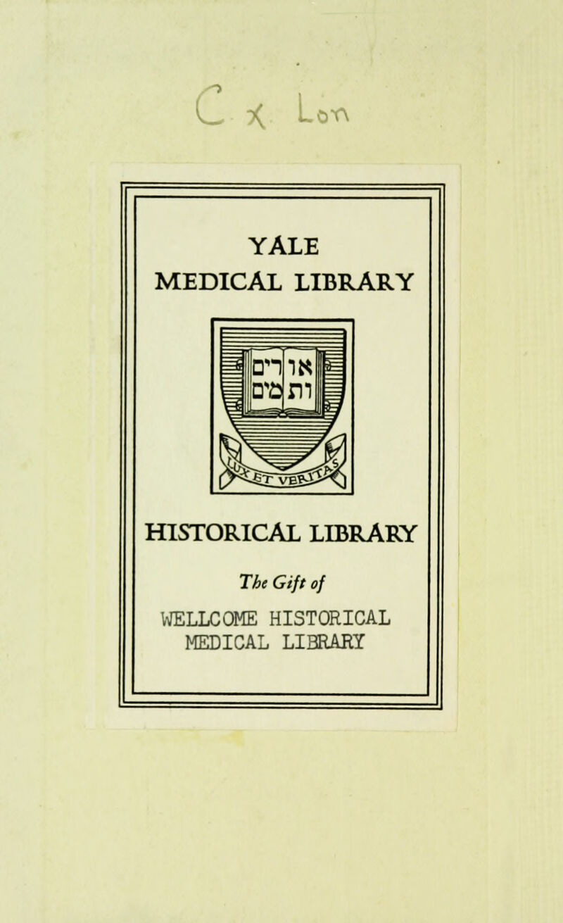 Cx L orv YALE MEDICAL LIBRARY HISTORICAL LIBRARY The Gift of WELLCOME HISTORICAL MEDICAL LIBRARY