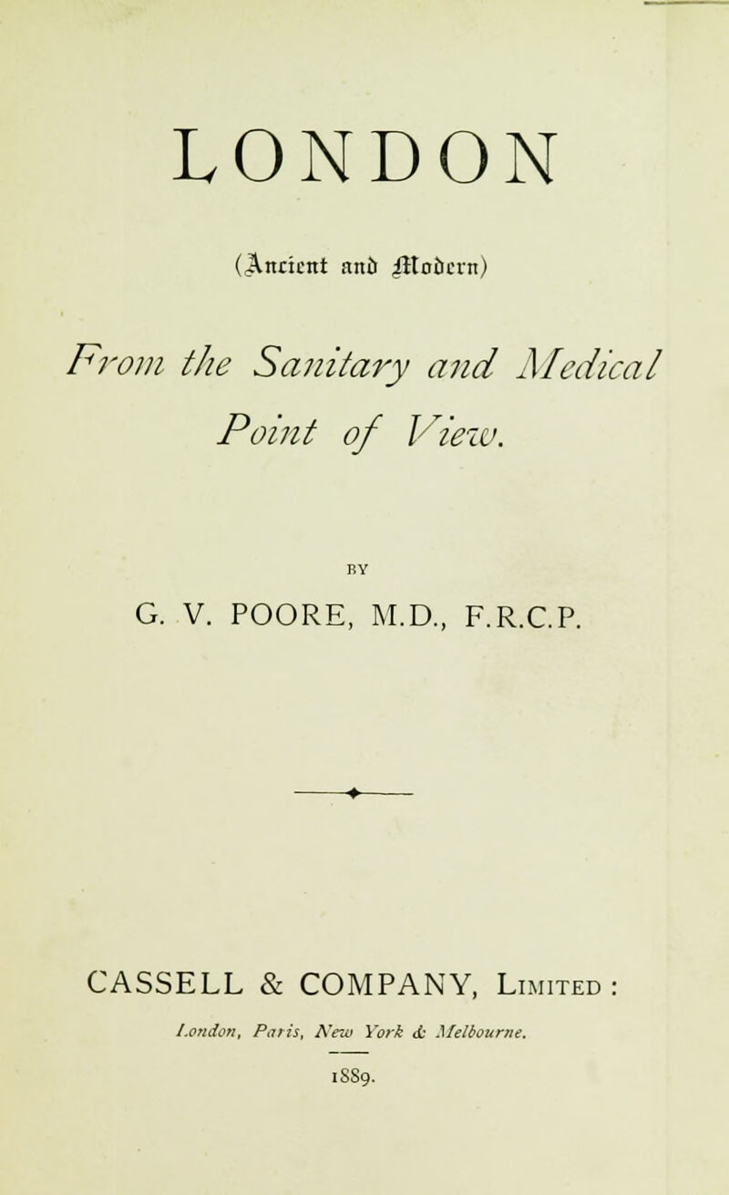 (indent anil JHo&ern) From the Sanitary and Medical Point of View. G. V. POORE, M.D., F.R.C.P. CASSELL & COMPANY, Limited London, Paris, New York <£ Melbourne. 1SS9.