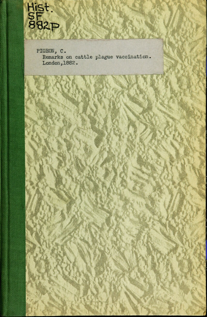 Hist. SF 882.p M. a PIGEON, C. Remarks on cattle plague vaccination. London,1882. _