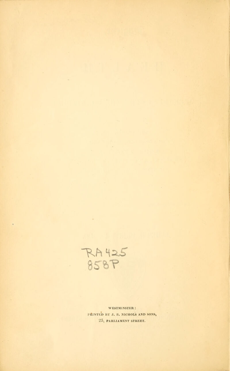 WESTMINSTER: r III NT ED BY .1. B. NICHOLS AND SONS, 25, PARLIAMENT STREET.