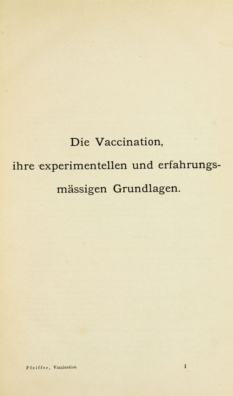 Die Vaccination, ihre experimentellen und erfahrungs- mässigen Grundlagen. Pfeiffer, Vaccination.