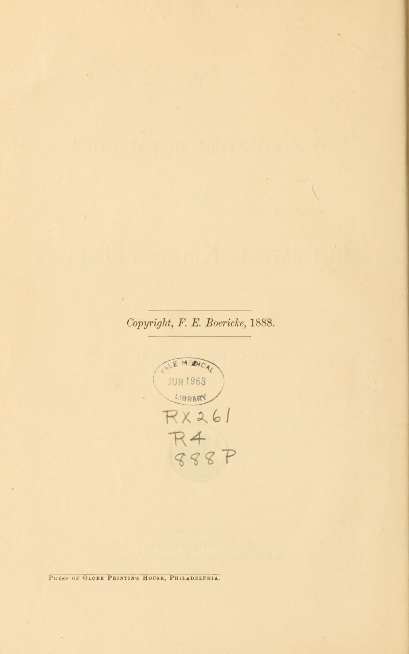 Copyright, F. E. Boericke, 1888. IN 1963 Pkess of Globe Printing House, Philadelphia.