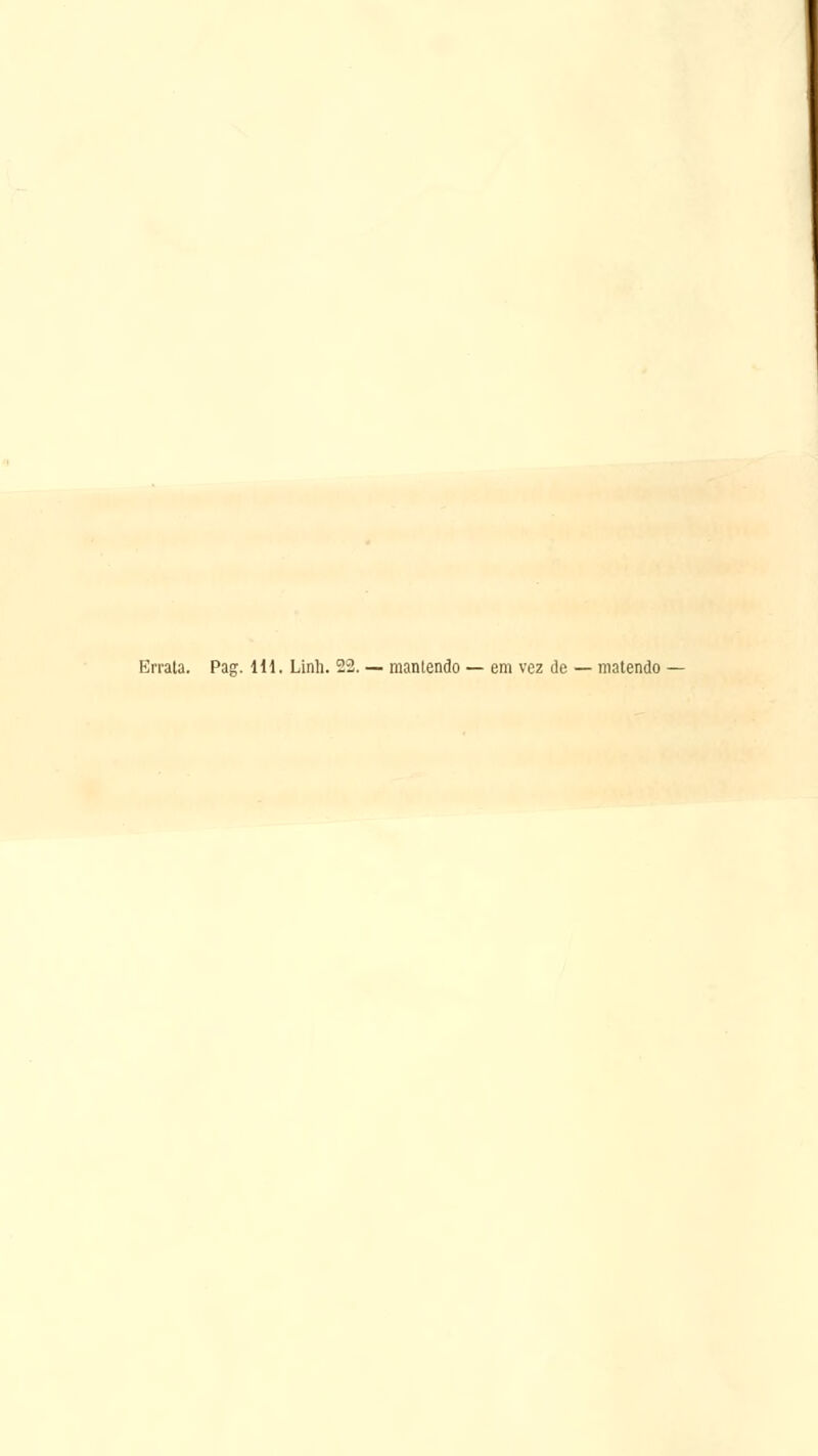 Errata. Pag. Hl. Linh. 22. — mantendo — em vez de — matendo