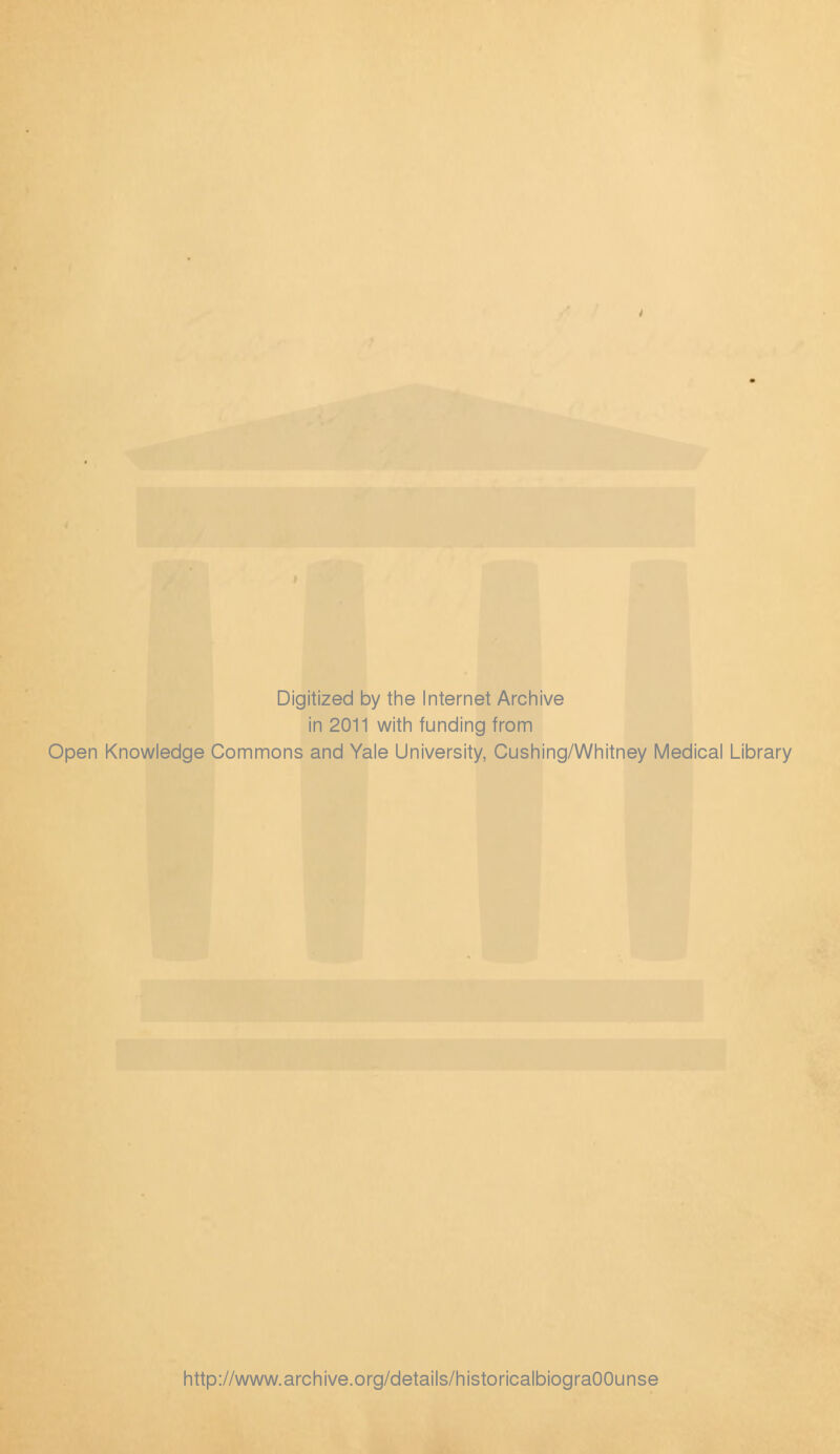 Digitized by tine Internet Arcliive in 2011 witli funding from Open Knowledge Commons and Yale University, Gushing/Whitney Medical Library http://www.archive.org/details/historicalbiograOOunse