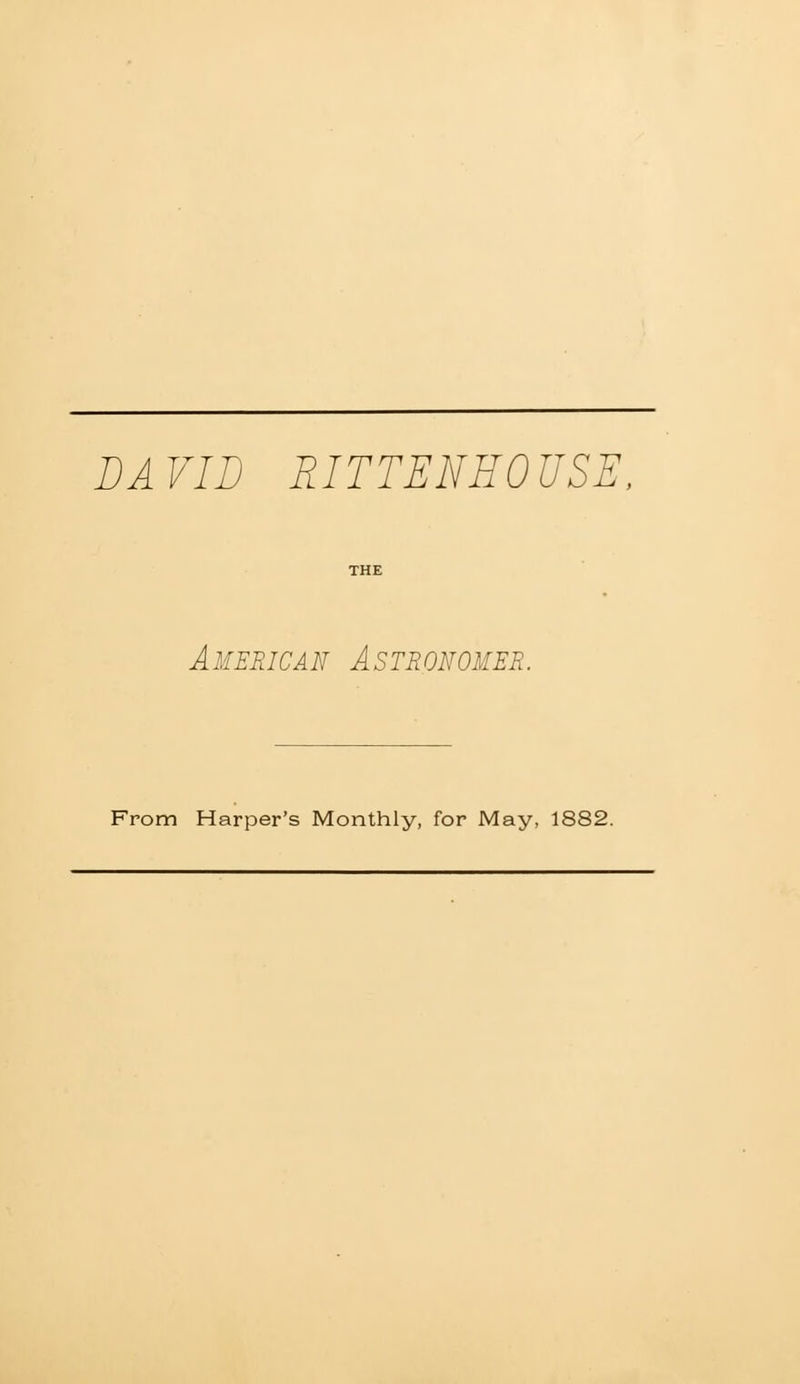 BAVII) RITTENHOUSE. THE American Astronomer. From Harper's Monthly, for May, 1882.