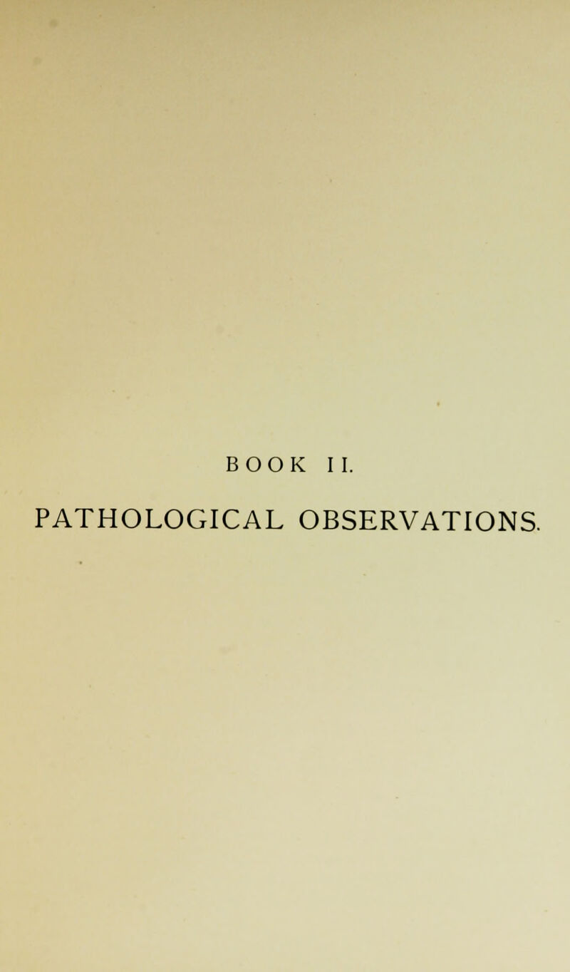 BOOK II. PATHOLOGICAL OBSERVATIONS.