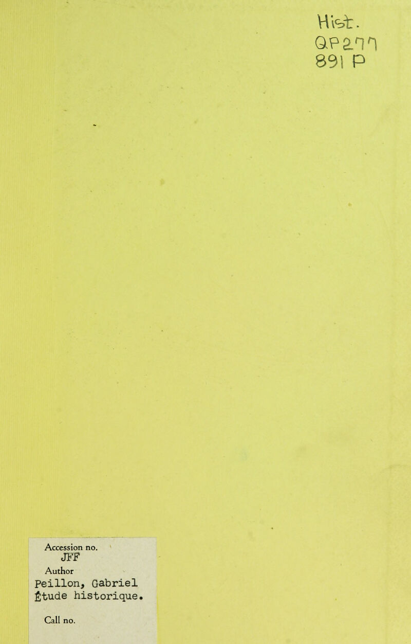 HVbt. opann 891 P Accession no. JFF Author Peillon, Gabriel Étude historique! Call no.