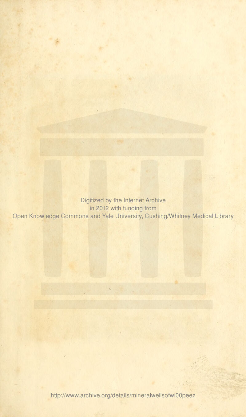 Digitized by the Internet Archive in 2012 with funding from Open Knowledge Commons and Yale University, Cushing/Whitney Medical Library http://www.archive.org/details/mineralwellsofwiOOpeez