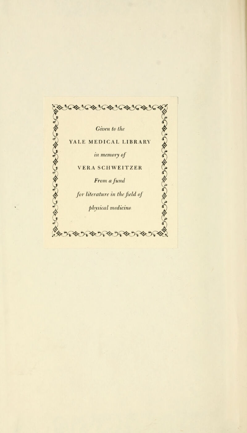 %^5C^5 Given ta the YALE MEDICAL LIBRARY in memory of VERA SCHWEITZER Front afund for literature in thefield of physical médiane .^%^%^%^*v^^^3«S