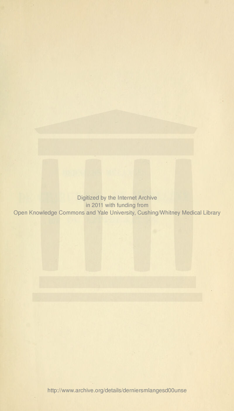 Digitized by the Internet Archive in 2011 with funding from Open Knowledge Commons and Yale University, Cushing/Whitney Médical Library http://www.archive.org/details/derniersmlangesdOOunse