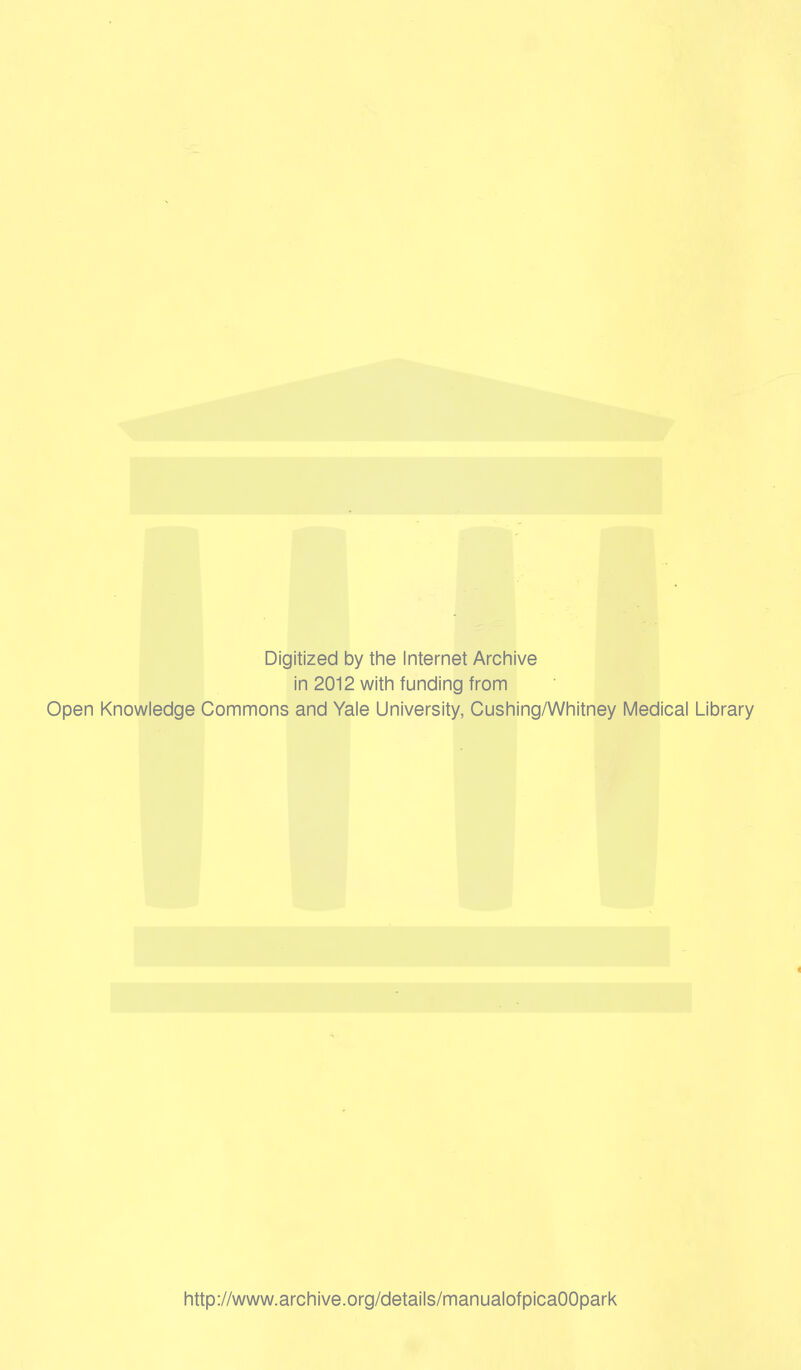 Digitized by the Internet Archive in 2012 with funding from Open Knowledge Commons and Yale University, Cushing/Whitney Medical Library http://www.archive.org/details/manualofpicaOOpark