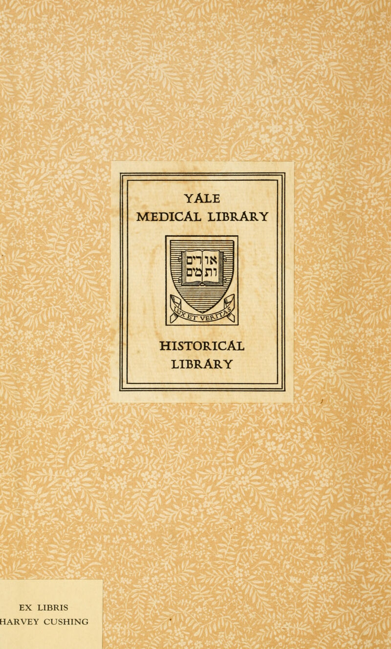 m m %5 YALE MEDICAL LIBRARY HISTORICAL LIBRARY fcfcfet 'M£ EX L1BRIS HARVEY CUSHING