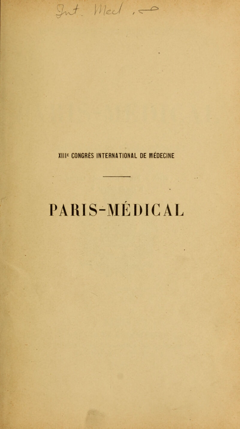 i. Ulc-J , £> XIIIe CONGRÈS INTERNATIONAL DE MEDECINE PARIS-MÉDICAL