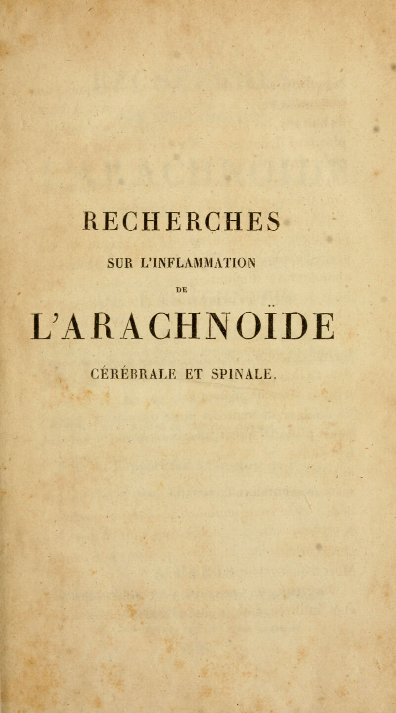 SUR L'INFLAMMAïIOiN DE L'ARACHNOÏDE CÉRÉBRALE ET SPINALE.