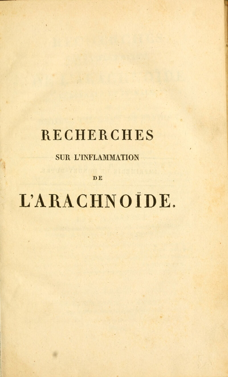 RECHERCHES SUR L'INFLAMMATION DE L'ARACHNOÏDE.
