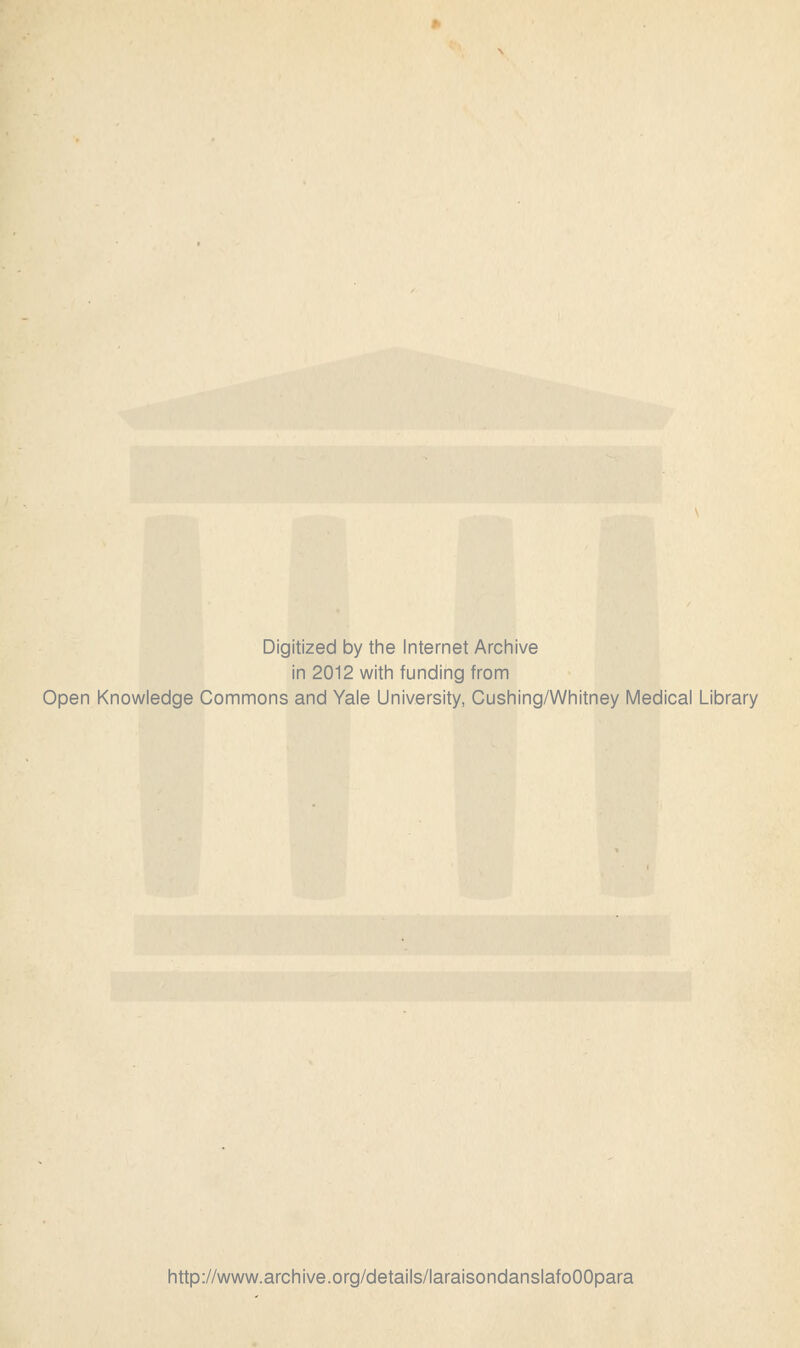 Digitized by the Internet Archive in 2012 with funding from Open Knowledge Commons and Yale University, Cushing/Whitney Médical Library http://www.archive.org/details/laraisondanslafoOOpara