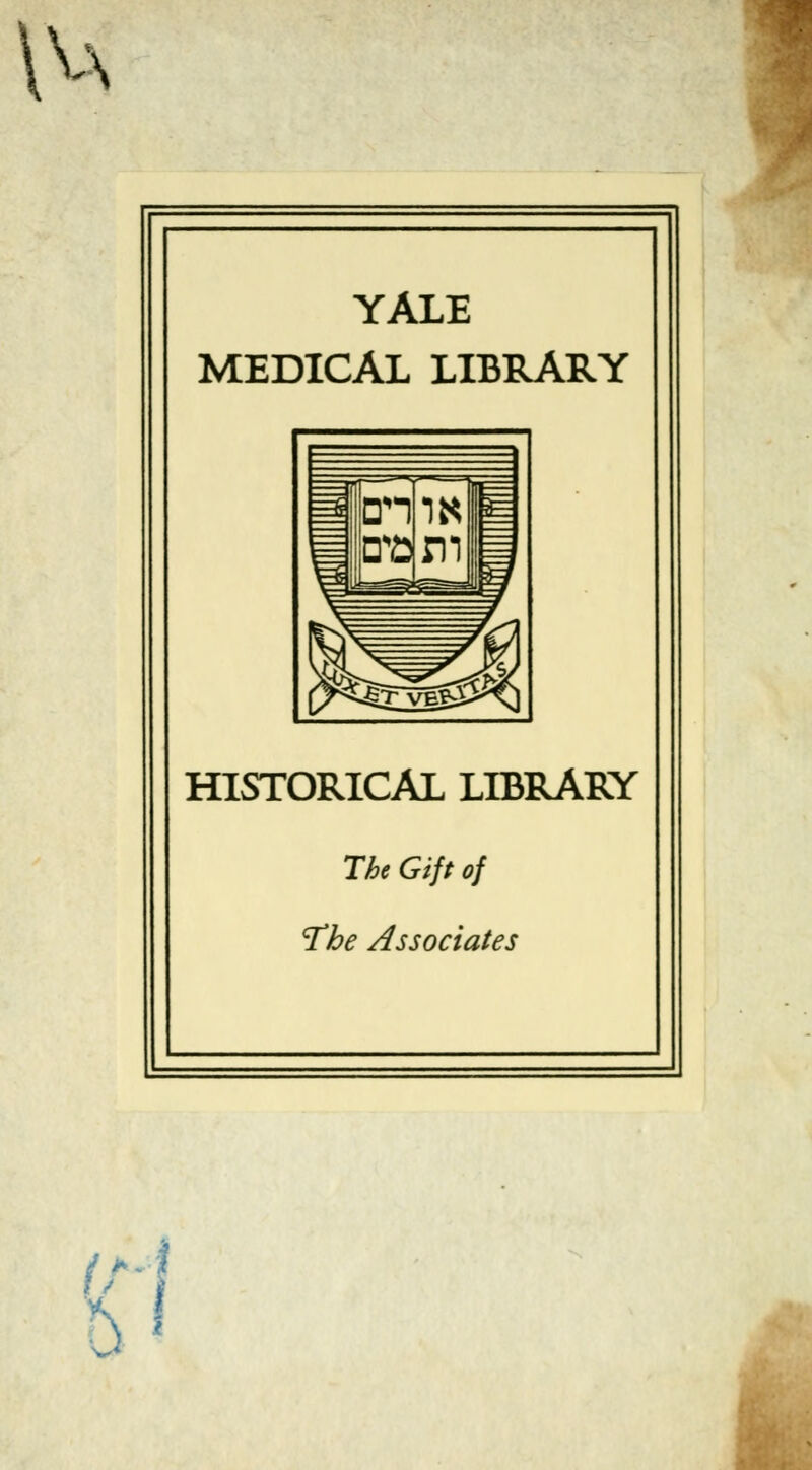 \ YALE MEDICAL LIBRARY HISTORICAL LIBRARY Tht Gift of The Associates