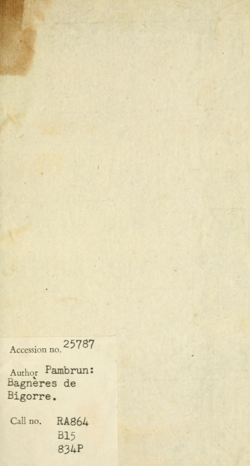 25787 Accession no. Author Pambrun: Bagnères de Bigorre. Call no. RA864 Bip 834P