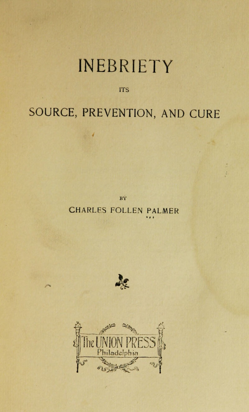 ITS SOURCE, PREVENTION, AND CURE CHARLFS FOLLEN PALMER * The UNION PRESS | Philadelphia l|[ ^ifJSv^^-^ -If?