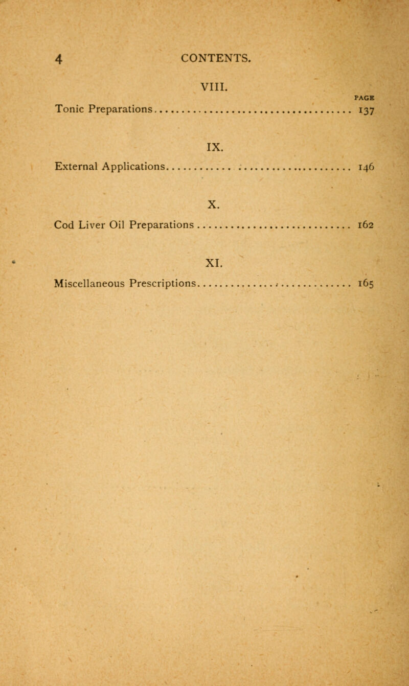 VIII. PAGE Tonic Preparations 137 IX. External Applications 146 X. Cod Liver Oil Preparations 162 XI. Miscellaneous Prescriptions .• 165